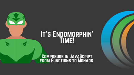 It’s Endomorphin’ Time! Composure in JavaScript, from Functions to Monads