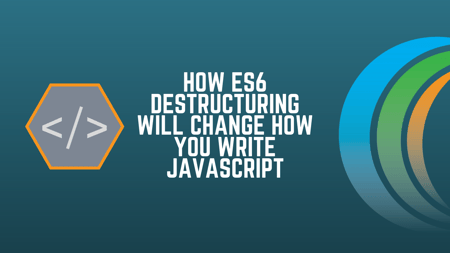 How ES6 Destructuring Will Change How You Write Javascript