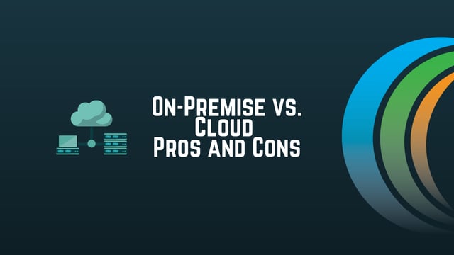 On-Premise vs. Cloud: Pros and Cons
