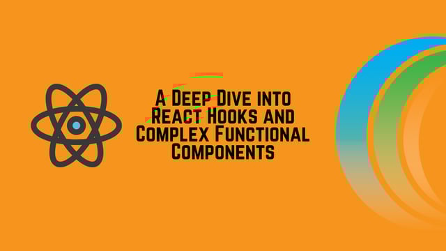 A Deep Dive into React Hooks and Complex Functional Components