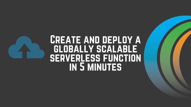 Create and deploy a globally scalable serverless function in 5 minutes